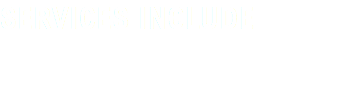 SERVICES INCLUDE